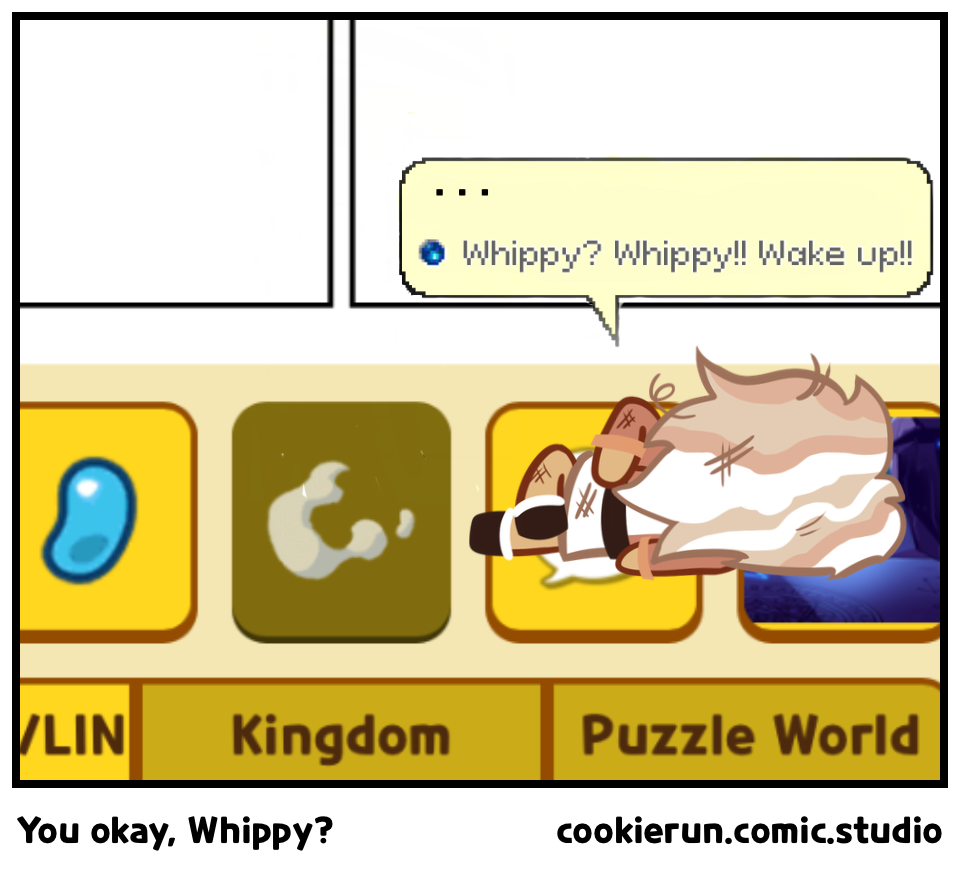 You okay, Whippy?
