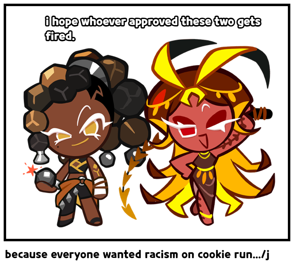 because everyone wanted racism on cookie run.../j