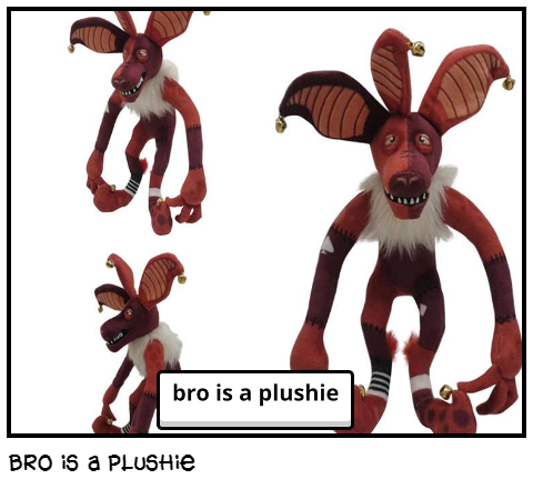 bro is a plushie
