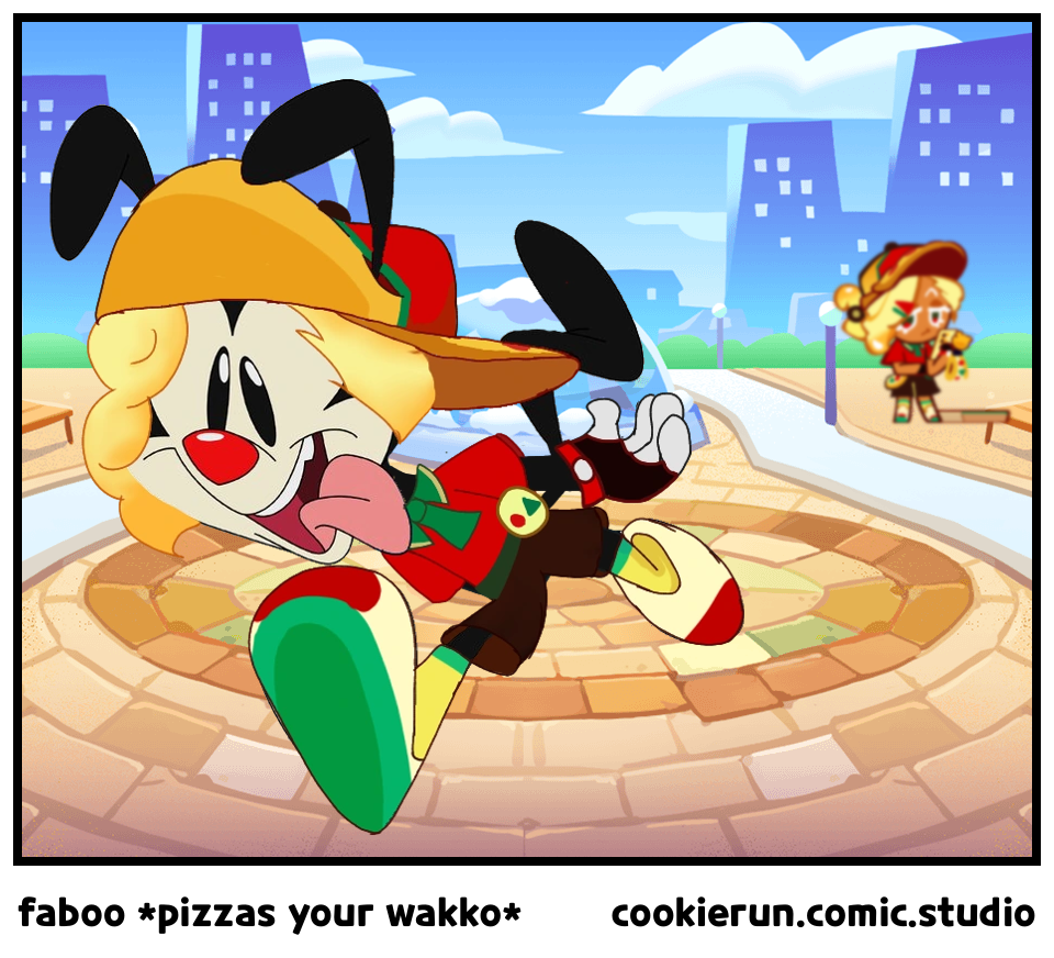 faboo *pizzas your wakko*