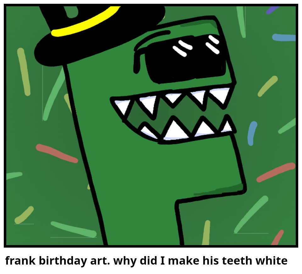 frank birthday art. why did I make his teeth white