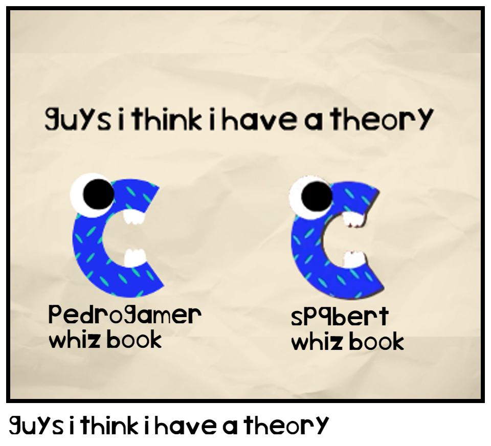 guys i think i have a theory
