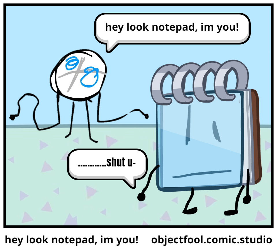 hey look notepad, im you!