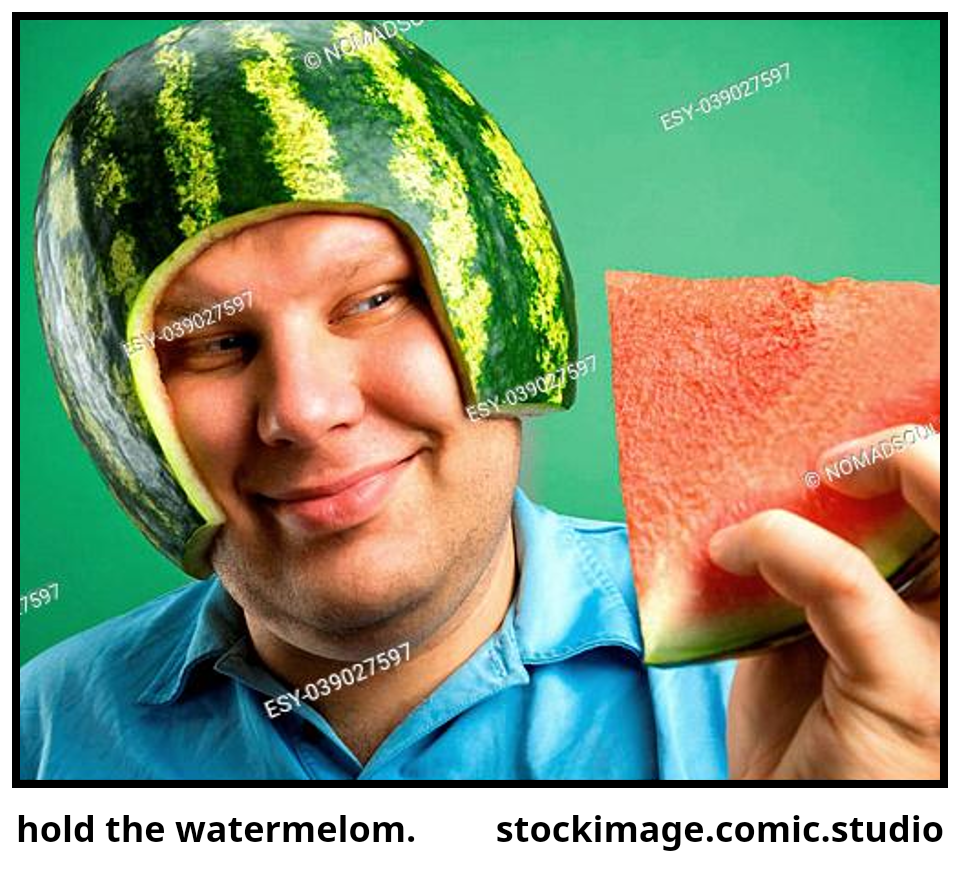 hold the watermelom.