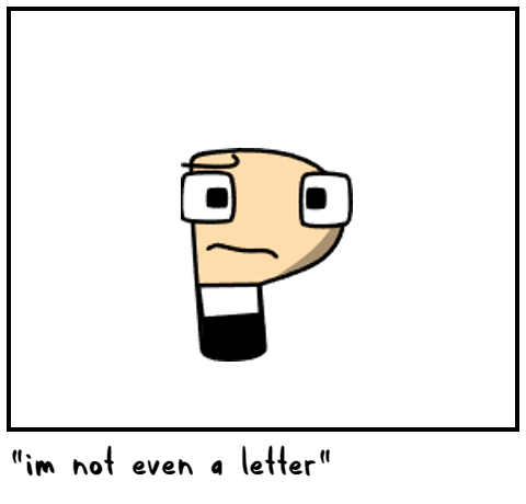 "im not even a letter"