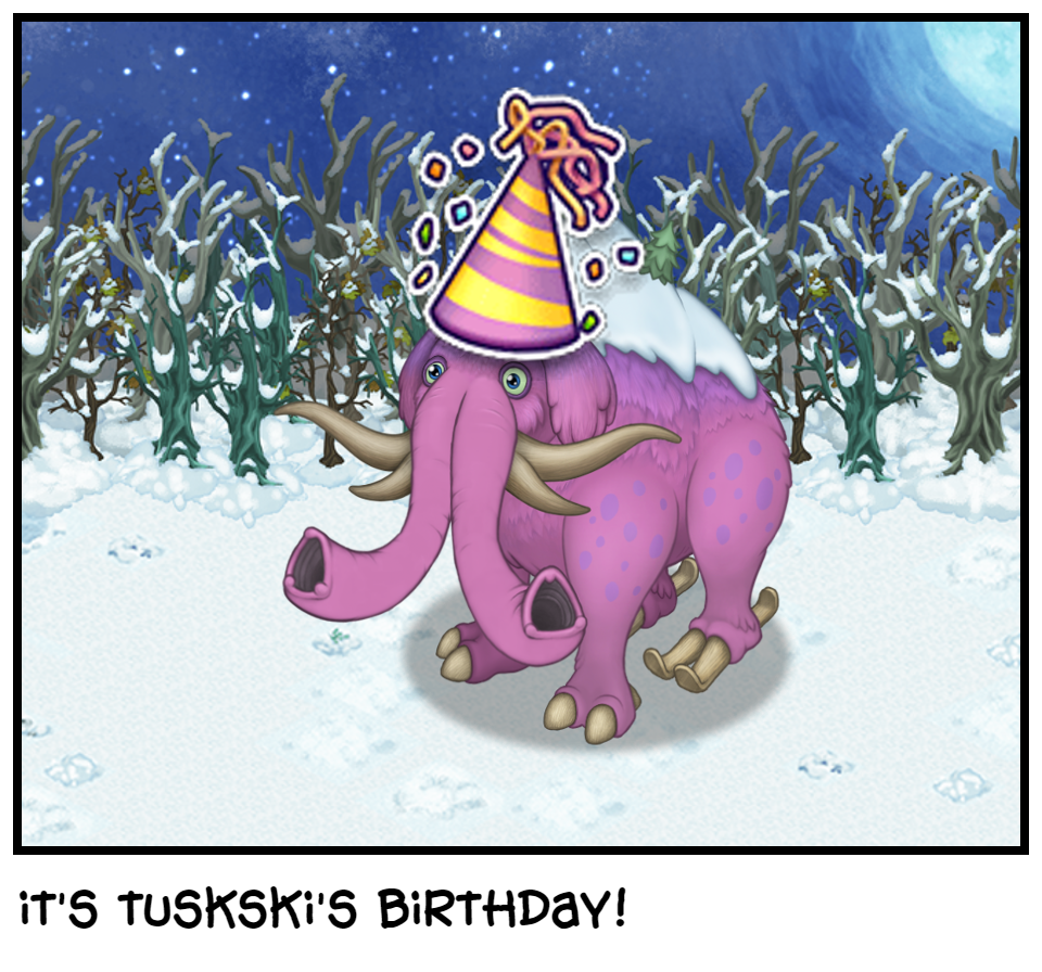it's tuskski's birthday!