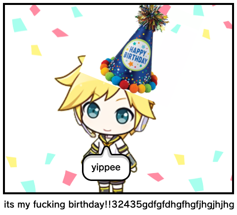 its my fucking birthday!!32435gdfgfdhgfhgfjhgjhjhg