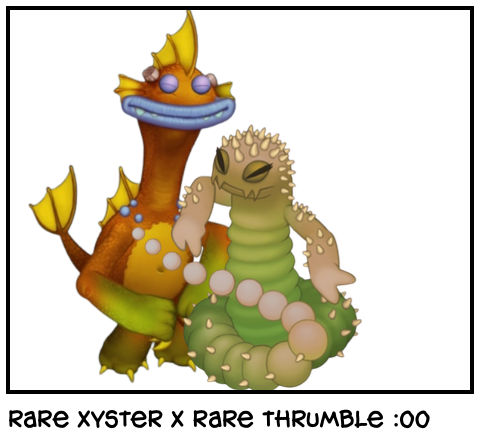 rare xyster x rare thrumble :00